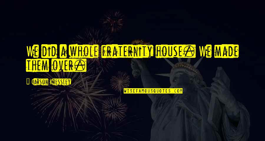 Badou Zaki Quotes By Carson Kressley: We did a whole fraternity house. We made Badou Zaki Quotes By Carson Kressley: We did a whole fraternity house. We made
