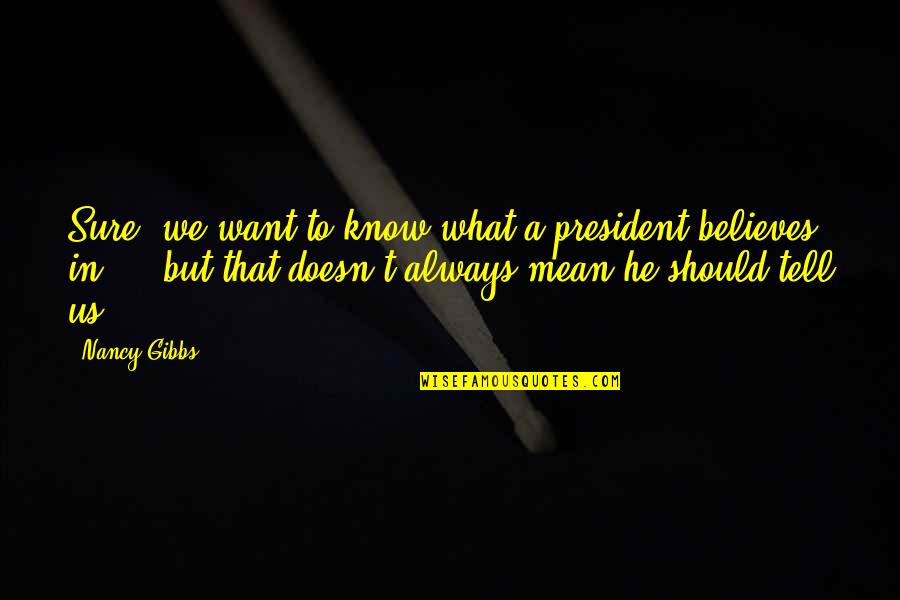 Badouin Quotes By Nancy Gibbs: Sure, we want to know what a president Badouin Quotes By Nancy Gibbs: Sure, we want to know what a president