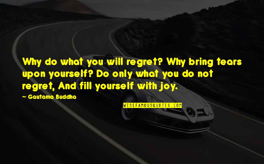 Badoura Quotes By Gautama Buddha: Why do what you will regret? Why bring