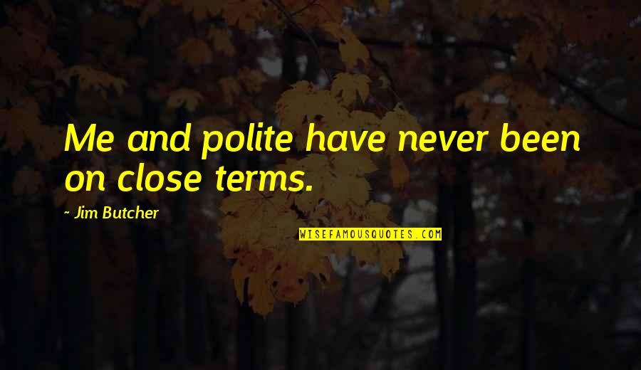 Badowski 2014 Quotes By Jim Butcher: Me and polite have never been on close Badowski 2014 Quotes By Jim Butcher: Me and polite have never been on close