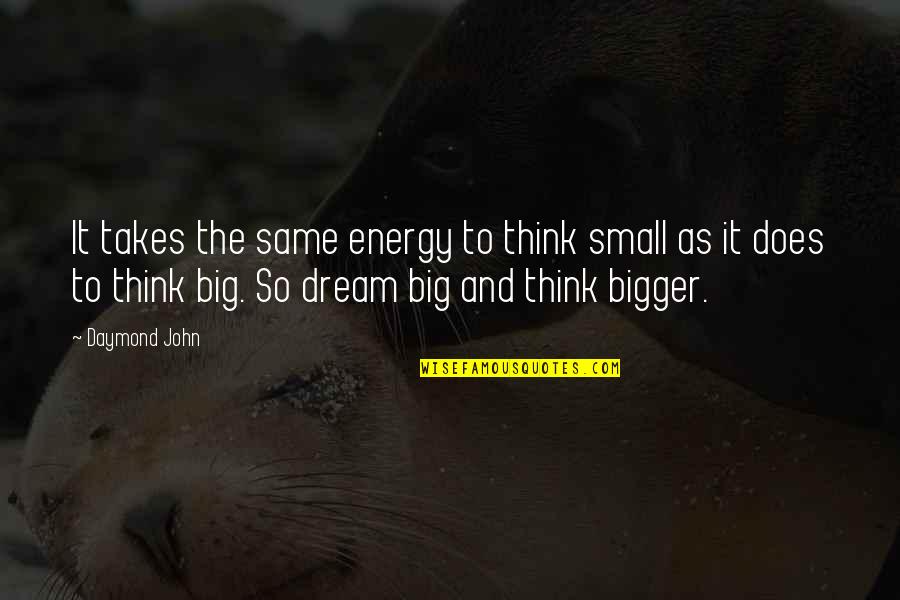 Badowski Druzak Quotes By Daymond John: It takes the same energy to think small Badowski Druzak Quotes By Daymond John: It takes the same energy to think small
