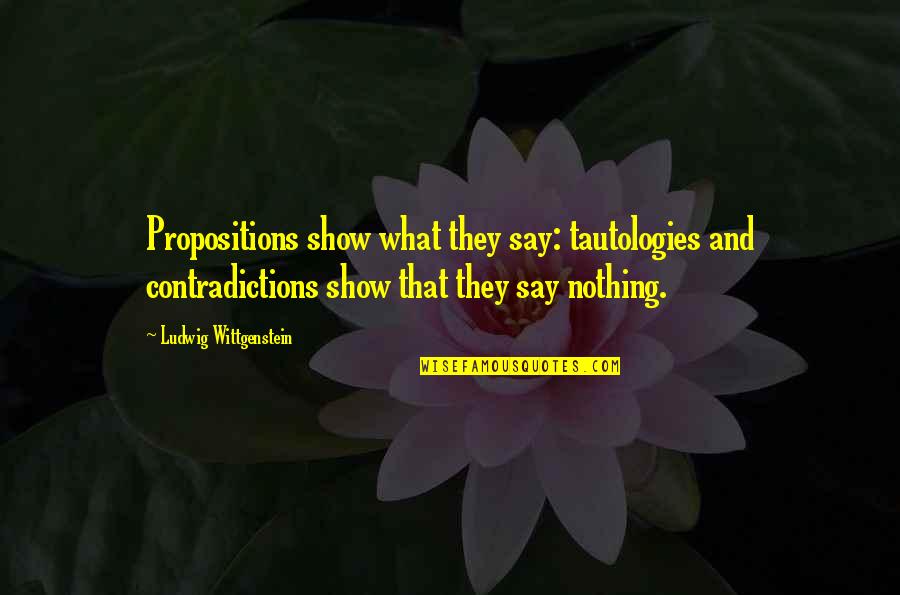 Badowski Druzak Quotes By Ludwig Wittgenstein: Propositions show what they say: tautologies and contradictions Badowski Druzak Quotes By Ludwig Wittgenstein: Propositions show what they say: tautologies and contradictions