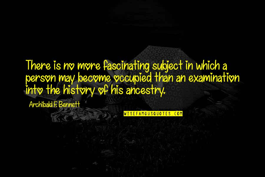 Badreddine Gamgoum Quotes By Archibald F. Bennett: There is no more fascinating subject in which