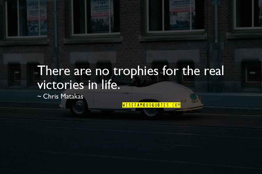 Badria Saeed Quotes By Chris Matakas: There are no trophies for the real victories