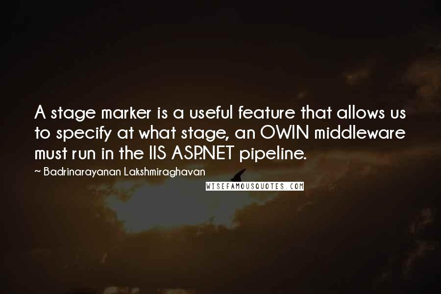 Badrinarayanan Lakshmiraghavan quotes: A stage marker is a useful feature that allows us to specify at what stage, an OWIN middleware must run in the IIS ASP.NET pipeline.