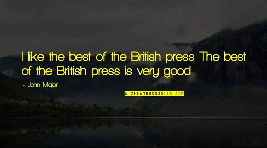 Badrul Feisal Quotes By John Major: I like the best of the British press.