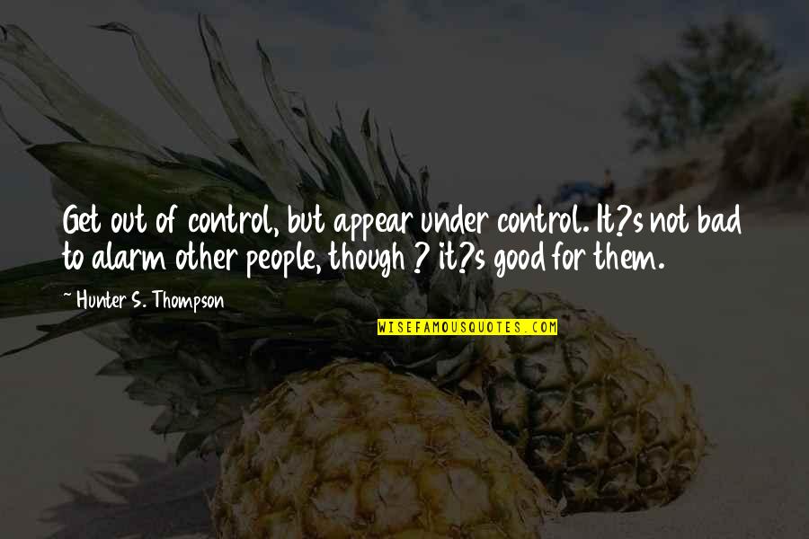 Bad's Quotes By Hunter S. Thompson: Get out of control, but appear under control.