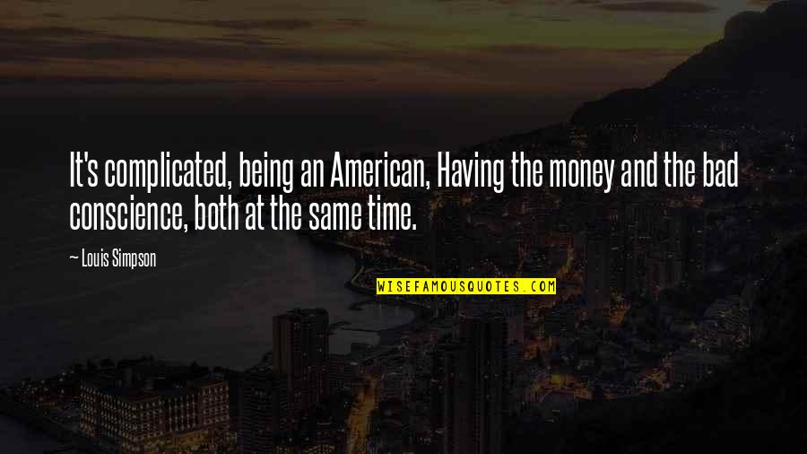 Bad's Quotes By Louis Simpson: It's complicated, being an American, Having the money