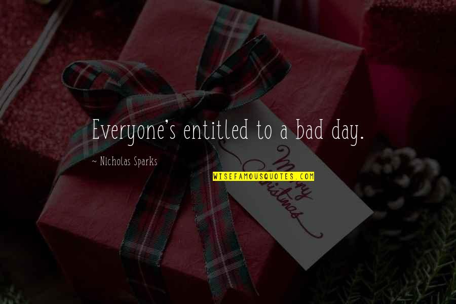 Bad's Quotes By Nicholas Sparks: Everyone's entitled to a bad day.