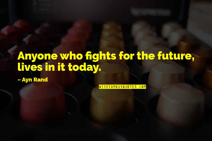 Badsaho Quotes By Ayn Rand: Anyone who fights for the future, lives in