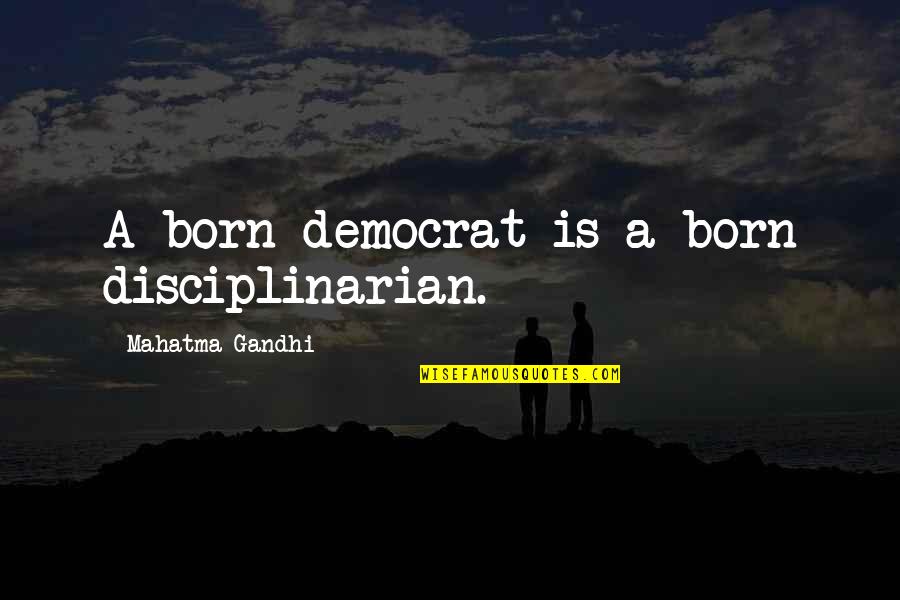 Badsahoo Quotes By Mahatma Gandhi: A born democrat is a born disciplinarian.
