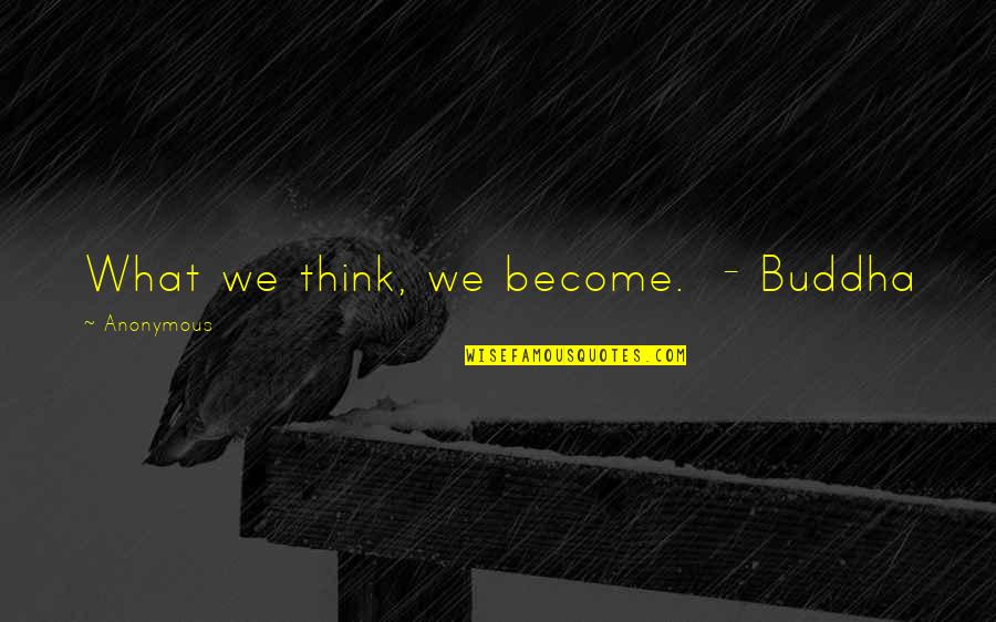 Badshah Khan Quotes By Anonymous: What we think, we become. - Buddha