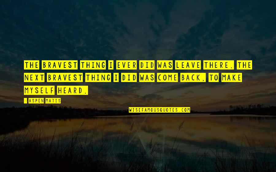 Badsurti Quotes By Aspen Matis: The bravest thing I ever did was leave Badsurti Quotes By Aspen Matis: The bravest thing I ever did was leave
