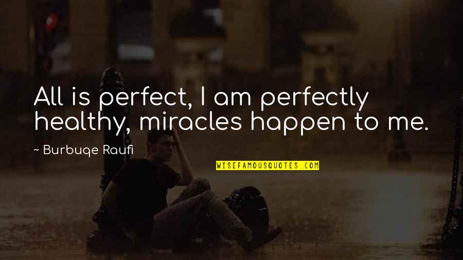 Badsurti Quotes By Burbuqe Raufi: All is perfect, I am perfectly healthy, miracles Badsurti Quotes By Burbuqe Raufi: All is perfect, I am perfectly healthy, miracles