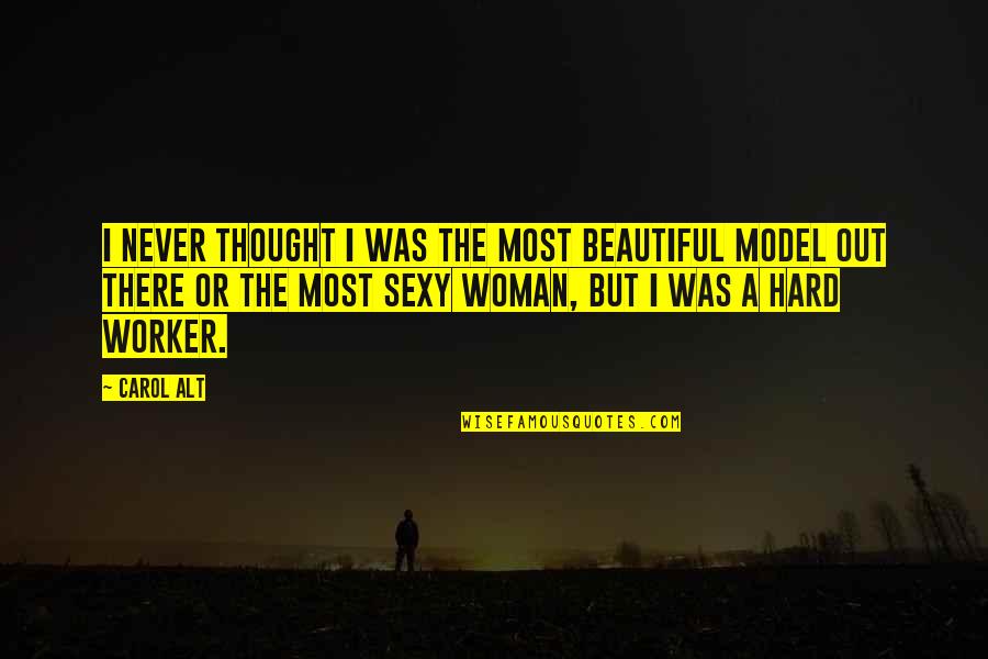 Badsurti Quotes By Carol Alt: I never thought I was the most beautiful Badsurti Quotes By Carol Alt: I never thought I was the most beautiful