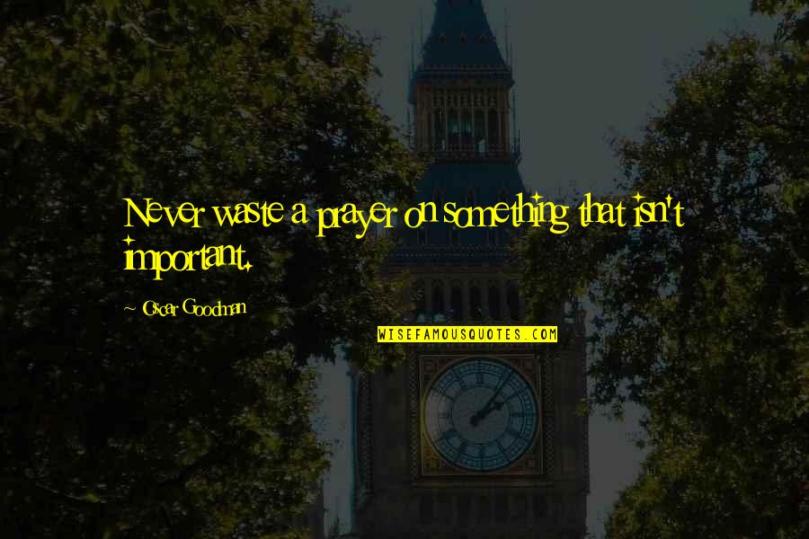 Badtameez Dil Quotes By Oscar Goodman: Never waste a prayer on something that isn't Badtameez Dil Quotes By Oscar Goodman: Never waste a prayer on something that isn't
