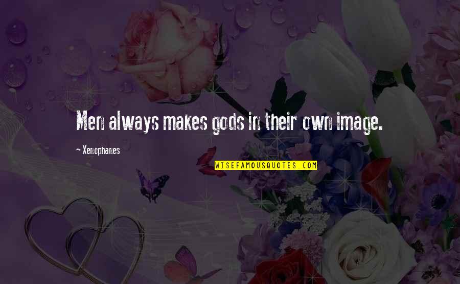 Badtameez Dil Quotes By Xenophanes: Men always makes gods in their own image. Badtameez Dil Quotes By Xenophanes: Men always makes gods in their own image.