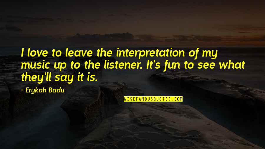 Badu Quotes By Erykah Badu: I love to leave the interpretation of my