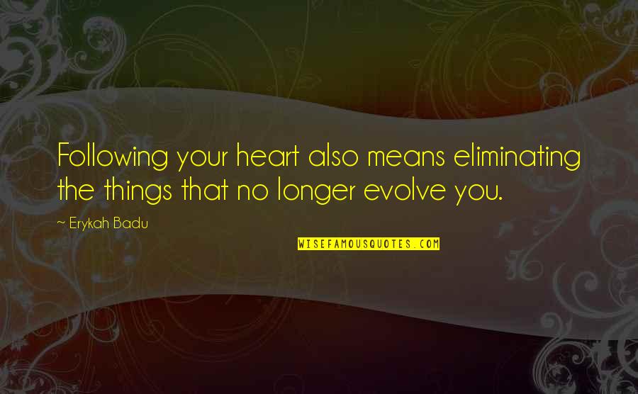 Badu Quotes By Erykah Badu: Following your heart also means eliminating the things