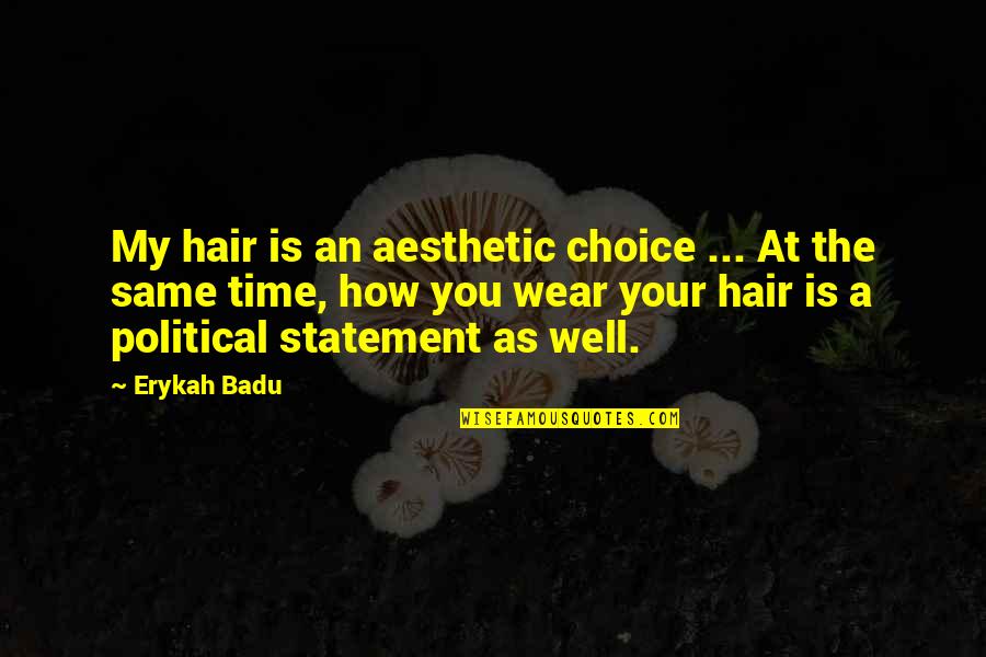 Badu Quotes By Erykah Badu: My hair is an aesthetic choice ... At