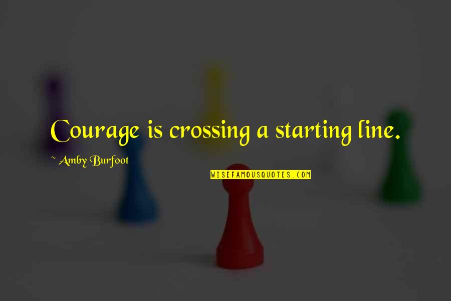 Badura Quotes By Amby Burfoot: Courage is crossing a starting line.