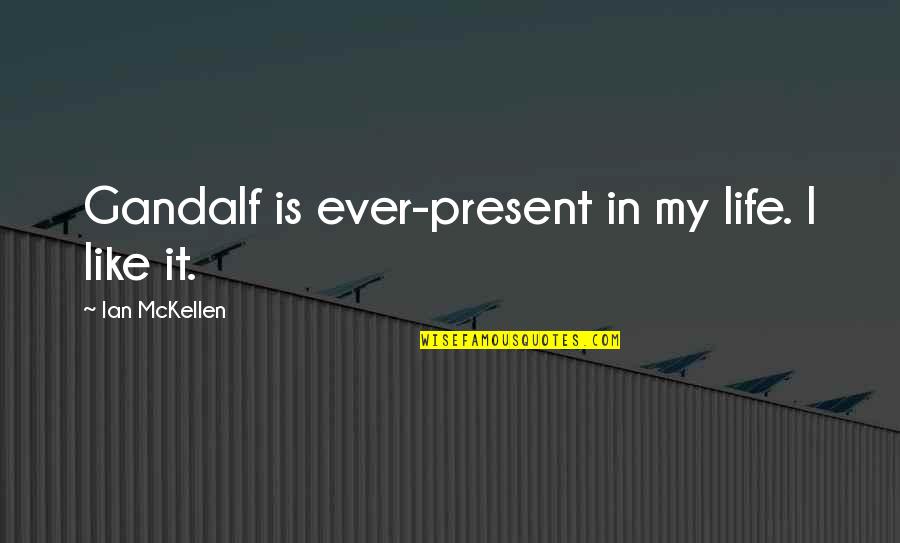 Badura Quotes By Ian McKellen: Gandalf is ever-present in my life. I like