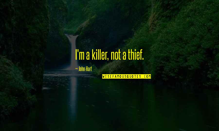 Badura Twins Quotes By John Hart: I'm a killer, not a thief. Badura Twins Quotes By John Hart: I'm a killer, not a thief.