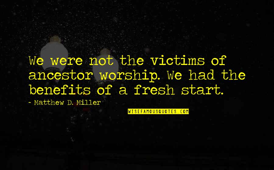 Badurdeen Quotes By Matthew D. Miller: We were not the victims of ancestor worship. Badurdeen Quotes By Matthew D. Miller: We were not the victims of ancestor worship.