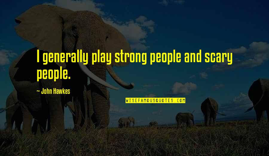 Baduriks Quotes By John Hawkes: I generally play strong people and scary people. Baduriks Quotes By John Hawkes: I generally play strong people and scary people.