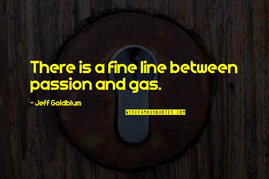 Badwal Trucking Quotes By Jeff Goldblum: There is a fine line between passion and