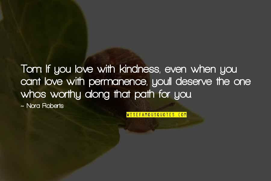 Badwanden Quotes By Nora Roberts: Tom: If you love with kindness, even when Badwanden Quotes By Nora Roberts: Tom: If you love with kindness, even when