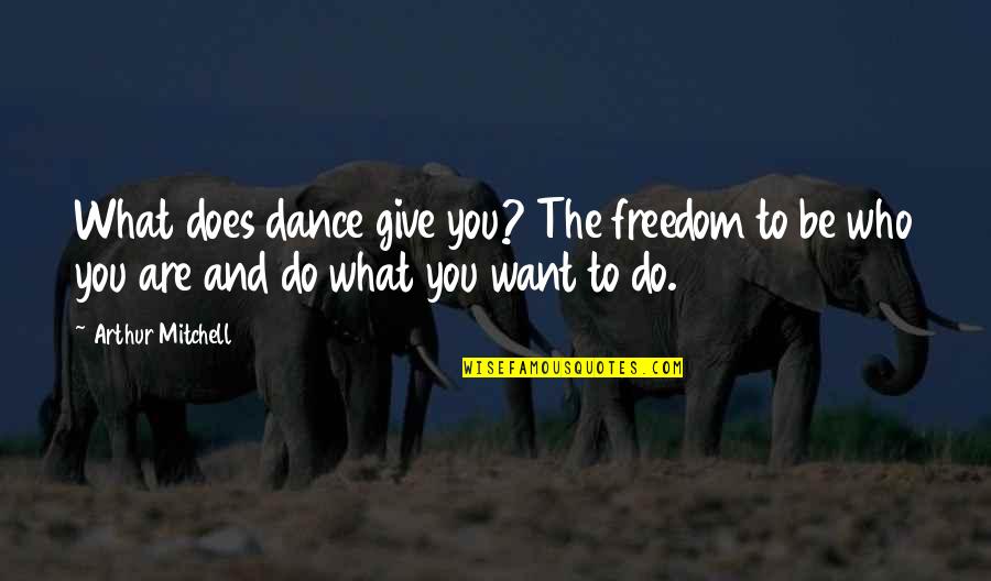 Badwing Quotes By Arthur Mitchell: What does dance give you? The freedom to