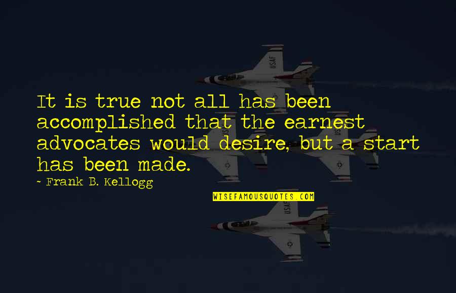 Badwing Quotes By Frank B. Kellogg: It is true not all has been accomplished