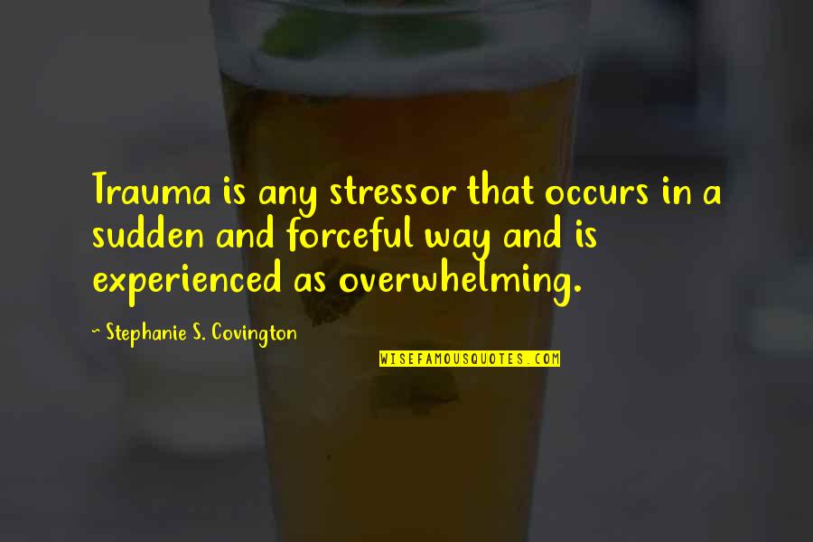 Badwing Quotes By Stephanie S. Covington: Trauma is any stressor that occurs in a