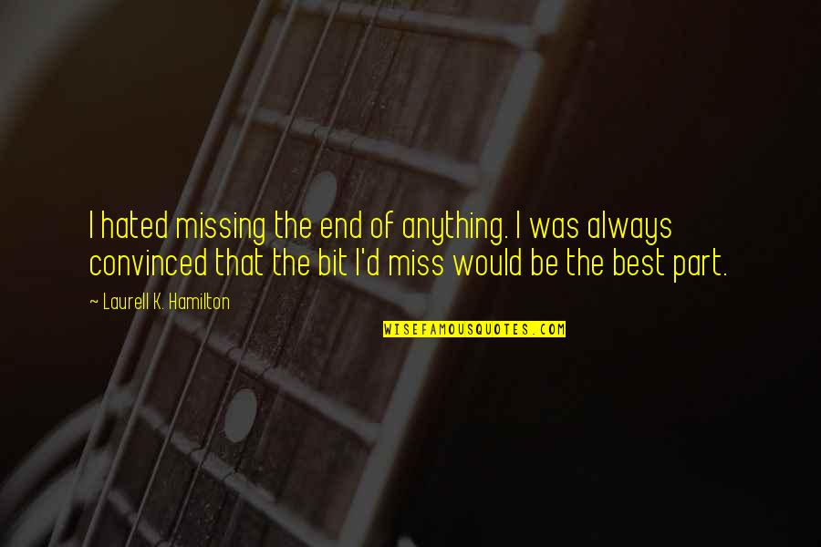 Baechtold Quotes By Laurell K. Hamilton: I hated missing the end of anything. I