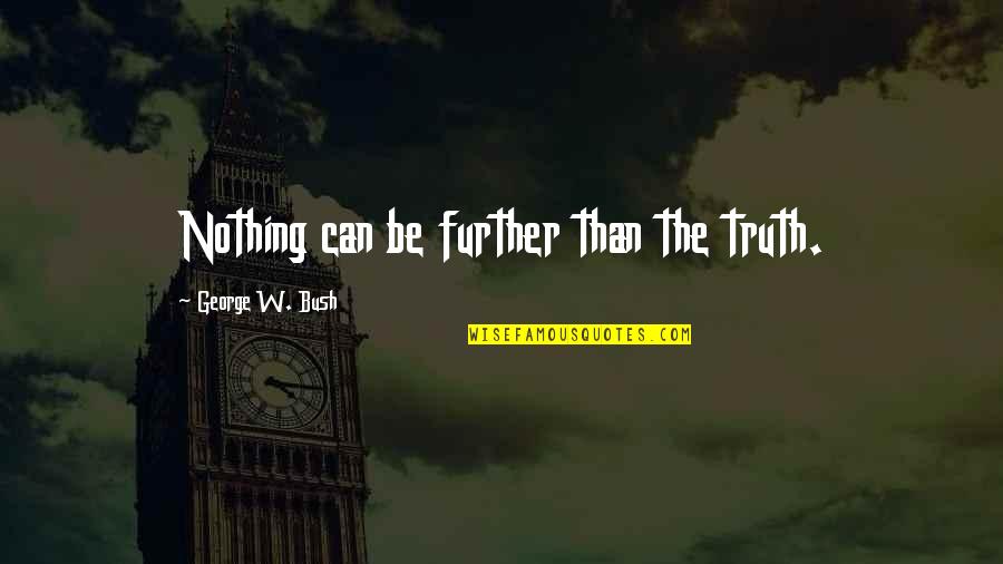 Baeckea Quotes By George W. Bush: Nothing can be further than the truth. Baeckea Quotes By George W. Bush: Nothing can be further than the truth.