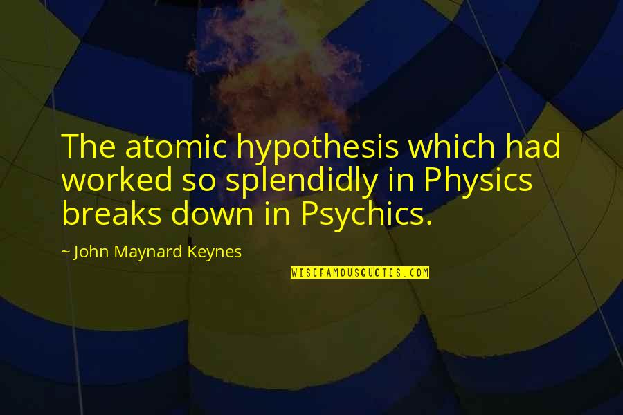 Baehrenz Quotes By John Maynard Keynes: The atomic hypothesis which had worked so splendidly
