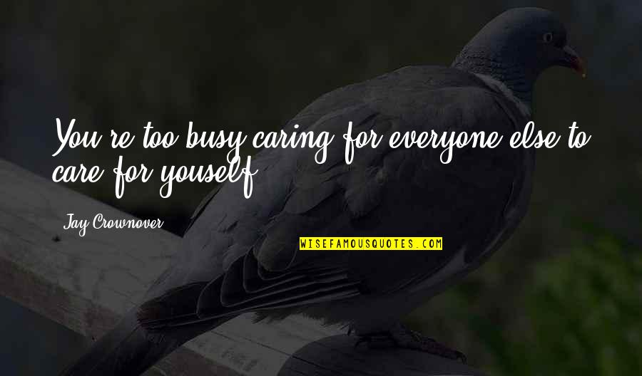Baek Jong Won Quotes By Jay Crownover: You're too busy caring for everyone else to Baek Jong Won Quotes By Jay Crownover: You're too busy caring for everyone else to