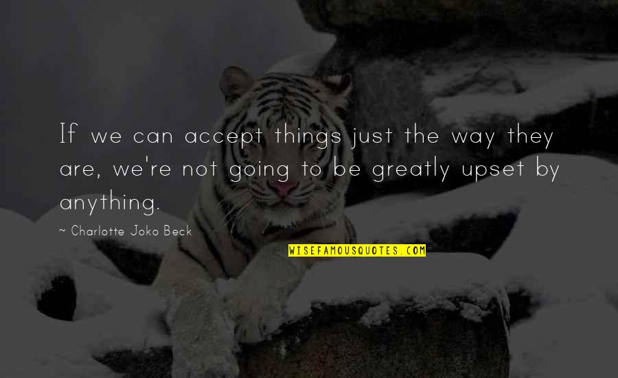 Baelfire Quotes By Charlotte Joko Beck: If we can accept things just the way Baelfire Quotes By Charlotte Joko Beck: If we can accept things just the way