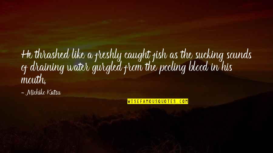 Baelin Quotes By Michiko Katsu: He thrashed like a freshly caught fish as Baelin Quotes By Michiko Katsu: He thrashed like a freshly caught fish as