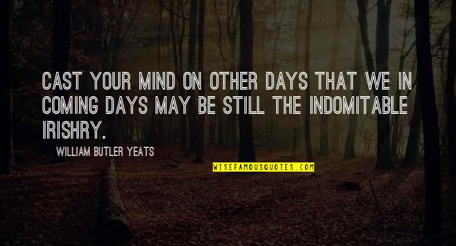 Baelin Quotes By William Butler Yeats: Cast your mind on other days that we Baelin Quotes By William Butler Yeats: Cast your mind on other days that we