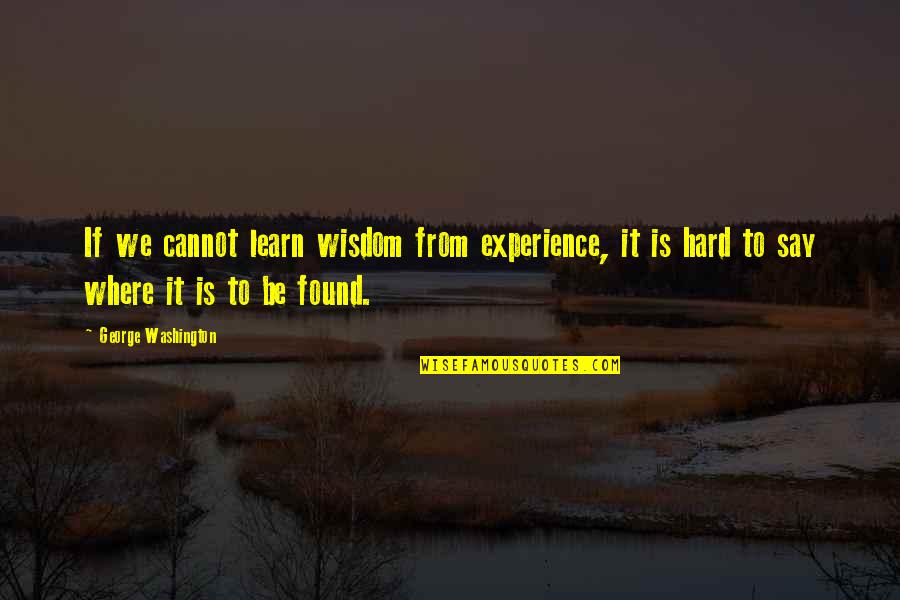 Baelor Got Quotes By George Washington: If we cannot learn wisdom from experience, it Baelor Got Quotes By George Washington: If we cannot learn wisdom from experience, it