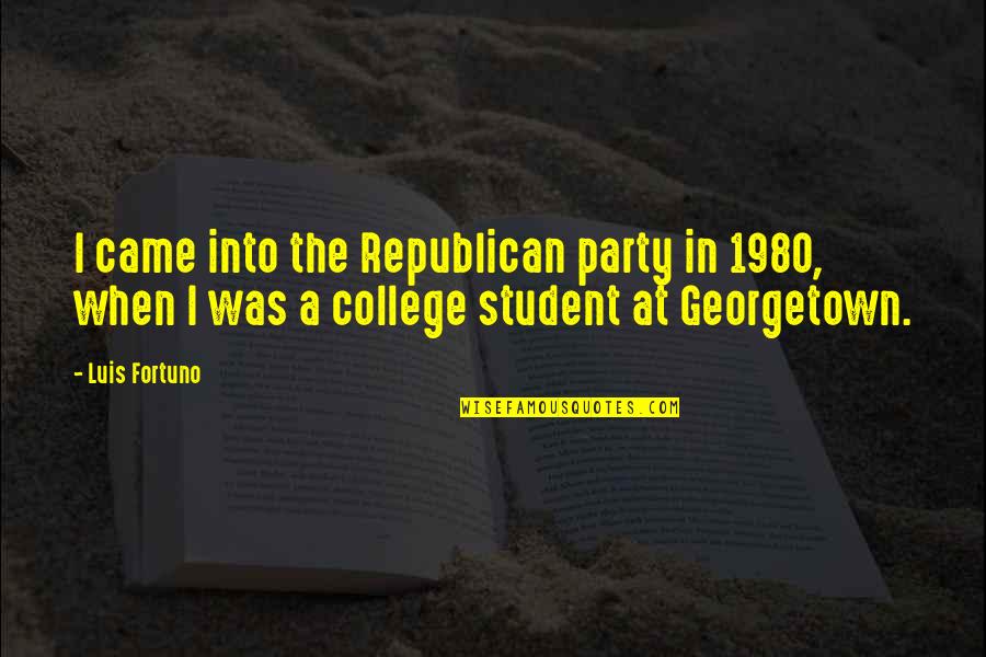 Baelor Quotes By Luis Fortuno: I came into the Republican party in 1980,