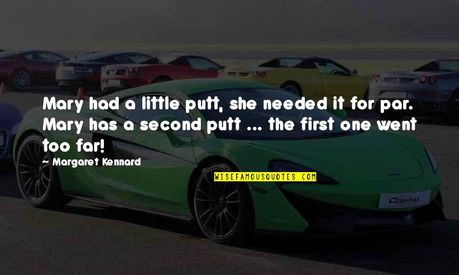Baena Arnold Quotes By Margaret Kennard: Mary had a little putt, she needed it Baena Arnold Quotes By Margaret Kennard: Mary had a little putt, she needed it