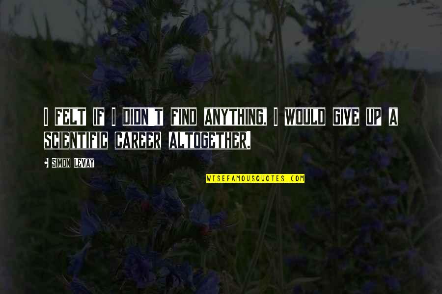Baena Arnold Quotes By Simon LeVay: I felt if I didn't find anything, I