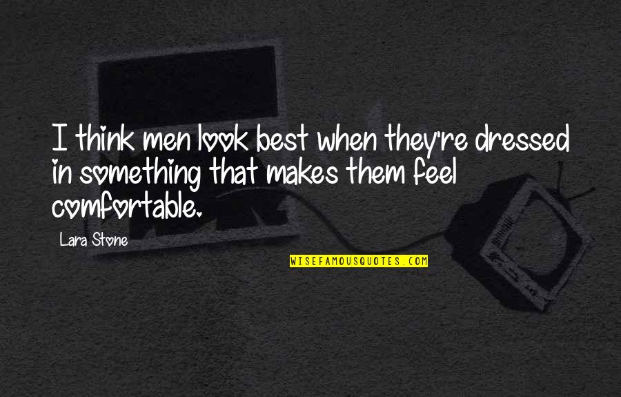 Baena Mark Quotes By Lara Stone: I think men look best when they're dressed Baena Mark Quotes By Lara Stone: I think men look best when they're dressed