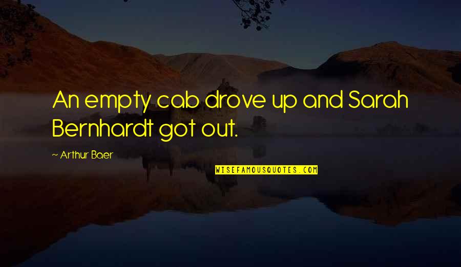 Baer Quotes By Arthur Baer: An empty cab drove up and Sarah Bernhardt