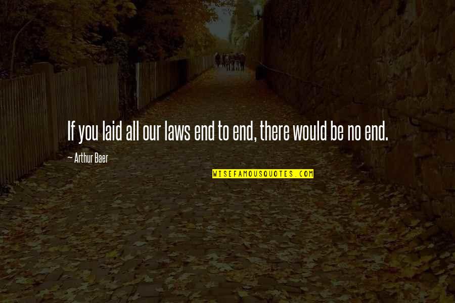 Baer Quotes By Arthur Baer: If you laid all our laws end to