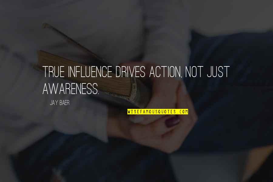Baer Quotes By Jay Baer: True influence drives action, not just awareness.