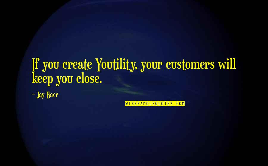 Baer Quotes By Jay Baer: If you create Youtility, your customers will keep